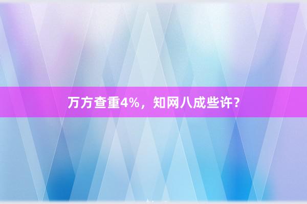 万方查重4%，知网八成些许？