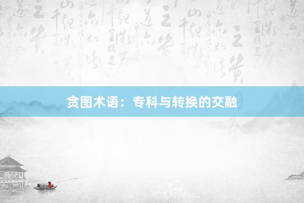 贪图术语：专科与转换的交融